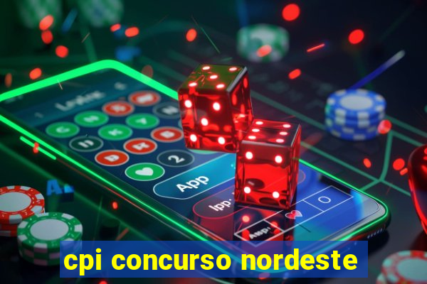 cpi concurso nordeste